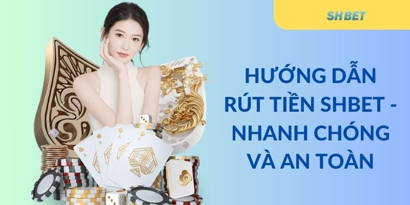 Hướng dẫn rút tiền Shbet - Nhanh chóng và an toàn