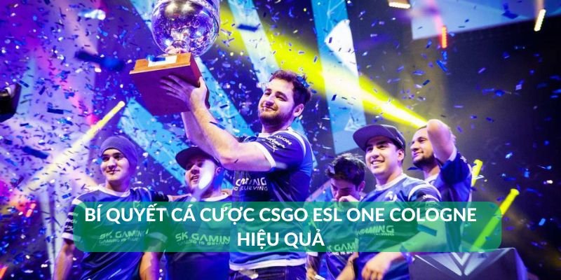 Bí quyết cá cược CSGO ESL One Cologne hiệu quả