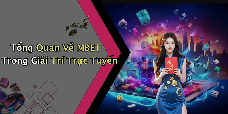Tổng Quan Về MBET Trong Giải Trí Trực Tuyến