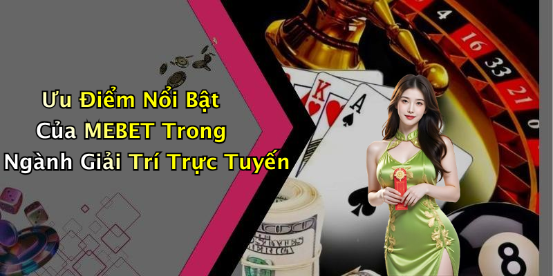 Ưu Điểm Nổi Bật Của MEBET Trong Ngành Giải Trí Trực Tuyến