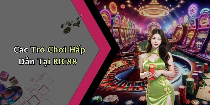 Các Trò Chơi Hấp Dẫn Tại RIC88