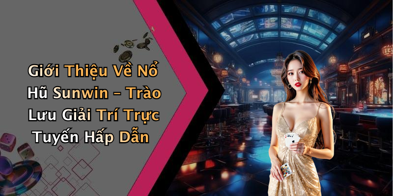 Giới Thiệu Về Nổ Hũ Sunwin – Trào Lưu Giải Trí Trực Tuyến Hấp Dẫn