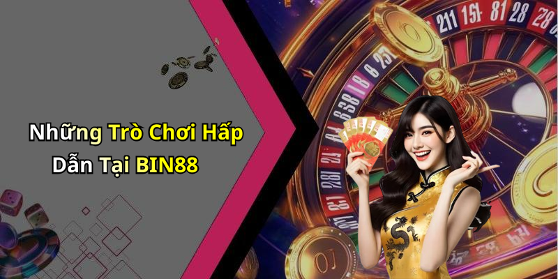 Những Trò Chơi Hấp Dẫn Tại BIN88