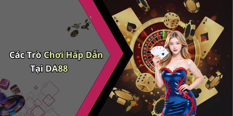 Các Trò Chơi Hấp Dẫn Tại DA88