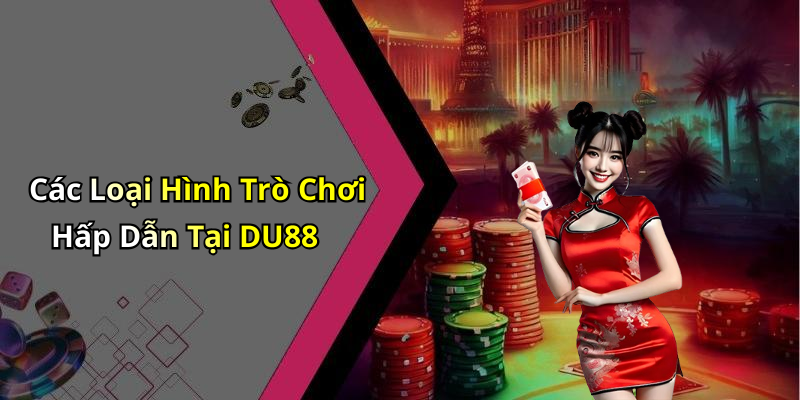 Các Loại Hình Trò Chơi Hấp Dẫn Tại DU88